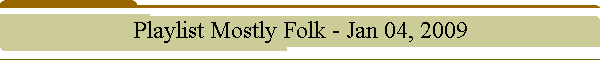 Playlist Mostly Folk - Jan 04, 2009