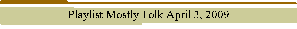 Playlist Mostly Folk April 3, 2009